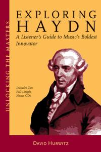 Exploring Haydn - A Listener's Guide to Music's Boldest Innovator - David Hurwitz. © 2005 Amadeus Press