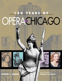 150 Years of Opera in Chicago - Robert C Marsh, completed and edited by Norman Pellegrini. © 2006 Northern Illinois University Press