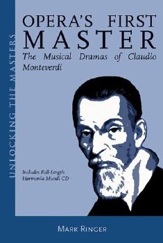 Unlocking the Masters: Opera's First Master - The Musical Dramas of Claudio Monteverdi. Mark Ringer. © 2006 Amadeus Press