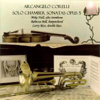 Archangelo Corelli: Solo Chamber Sonatas Op 5. Mike Hall, alto trombone; Rebecca Bell, harpsichord; Larry Rice, double bass. © 2006 James Michael Hall