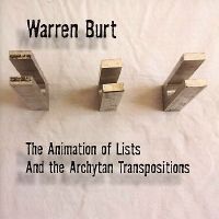 Warren Burt: The Animation of Lists; And the Archtan Transpositions. © 2006 XI Records
