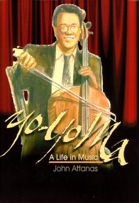 Yo-Yo Ma: A Life in Music -- John Attanas. © 2003 John Gordon Burke Publisher Inc