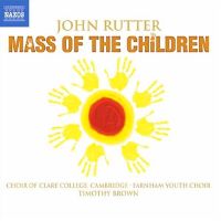 John Rutter: Mass of the Children. Choir of Clare College Cambridge, Farnham Youth Choir / Timothy Brown. © 2006 Naxos Rights International Ltd