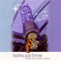 Small Bear, Large Telescope - Music of Carson Cooman. © 2006 Zimbel Records