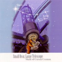 Small Bear, Large Telescope - Music of Carson Cooman. © 2006 Zimbel Records