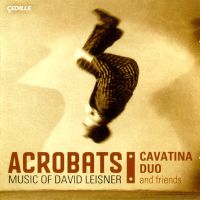 Acrobats - Music of David Leisner. Cavatina Duo and friends. © 2007 Cedille Records
