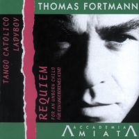 Thomas Fortmann - Tango Catolico; Ladyboy; Requiem for an unborn child. Accademia Amiata. © 2007 Divine Art Records