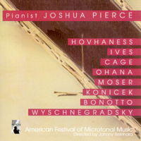 Pianist Joshua Pierce - Hovhaness, Ives, Cage, Ohana, Moser, Konicek, Bonotto and Wyschnegradsky. © 2006 Americal Festival of Microtonal Music