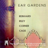 Ear Gardens - Reinhard, Riley, Corner, Cage. © 2006 Americal Festival of Microtonal Music
