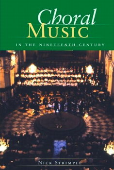 'Choral Music in the Nineteenth Century' by Nick Strimple. © 2008 Amadeus Press 