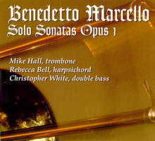 Benedetto Marcello: Solo Sonatas Opus 1. Mike Hall, trombone; Rebecca Bell, harpsichord; Christopher White, double bass. © 2007 Old Dominion University