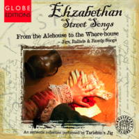 Elizabethan Street Songs - From the Alehouse to the Whore-house - Jigs, Ballads and Bawdy Songs. © 2008 The Shakespeare Globe Trust