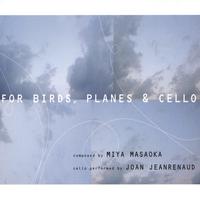 For Birds, Planes & Cello, composed by Miya Masaoka. Cello performed by Joan Jeanrenaud. © 2005 Solitary B
