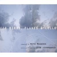 For Birds, Planes & Cello, composed by Miya Masaoka. Cello performed by Joan Jeanrenaud. © 2005 Solitary B