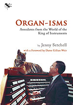 'Organ-isms - Anecdotes from the World of the King of Instruments'' by Jenny Setchell. © 2008 Pipeline Press 