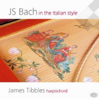J S Bach in the Italian Style - James Tibbles, harpsichord. © 2009 Atoll