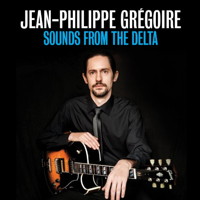 Jean-Philippe Gr&eacute;goire: Sounds from the Delta. &copy; 2014 Big Round Records LLC (BR8935)