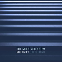 The More You Know - Ron Paley, solo piano. © 2018 Big Round Records LLC (BR8951)