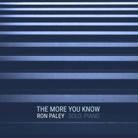 The More You Know - Ron Paley, solo piano. © 2018 Big Round Records LLC (BR8951)