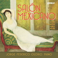 Sal&oacute;n Mexicano - Castro, Villanueva, Ponce and Rol&oacute;n - Jorge Federico Osorio, piano. &copy; 2012 Cedille Records (CDR 90000 132)
