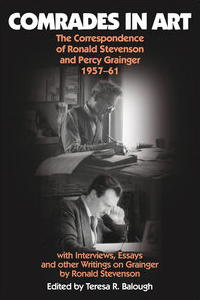 Comrades in Art. &copy; 2010 Ronald Stevenson and The Estate of Percy Aldridge Grainger\n2010 Teresa Balough (commentary and annotations) (978-0-907689-67-6)