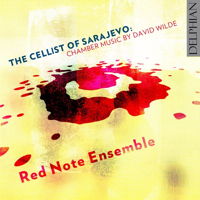 The Cellist of Sarajevo - Chamber Music by David Wilde. &copy; 2016 Delphian Records Ltd (DCD34179)
