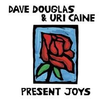 Dave Douglas and Uri Caine: Present Joys. &copy; 2014 Greenleaf Music inc (GRE-CD-1037)