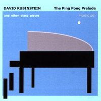 David Rubinstein: The Ping Pong Prelude and other piano pieces. &copy; 2007 Musicus Recordings (M1005)