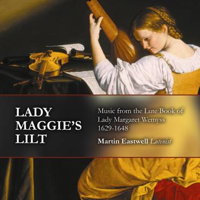 Lady Maggie's Lilt - Music from the Lute Book of Lady Margaret Wemyss - Martin Eastwell. &copy; 2012 Music and Media Consulting Ltd / MMC Recordings (MMC104)
