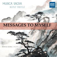 Messages to Myself - New Music for Chorus A Cappella - Musica Sacra - Kent Tritle. &copy; 2012 Musica Sacra (MS 1411)