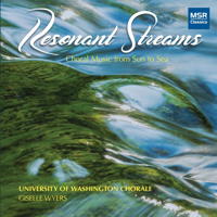 Resonant Streams - Choral Music from Sun to Sea. © 2017 University of Washington Chorale (MS 1642)