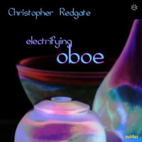 Christopher Redgate - Electrifying Oboe. &copy; 2013 Christopher Redgate / Divine Art Ltd (msv 77204)
