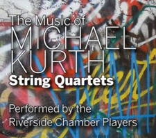 The Music of Michael Kurth - String Quartets. &copy; 2013 Riverside Chamber Players (8 84501 90283 0)