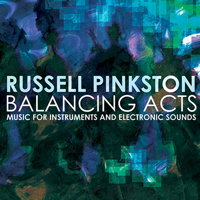 Russell Pinkston: Balancing Acts - Music for Instruments and Electronic Sounds. &copy; 2016 Ravello Records LLC (RR7921)
